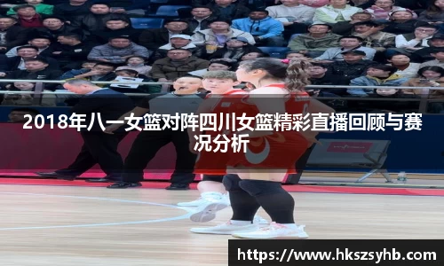 2018年八一女篮对阵四川女篮精彩直播回顾与赛况分析